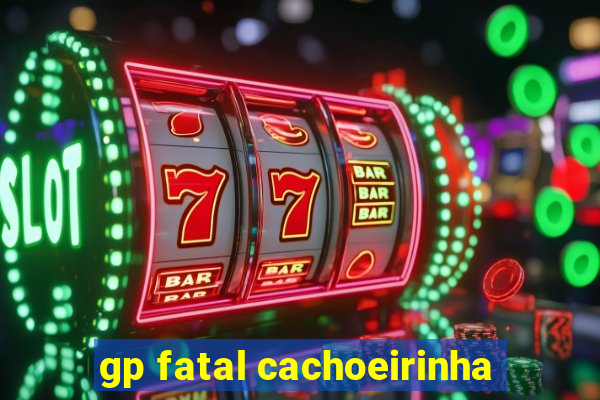 gp fatal cachoeirinha